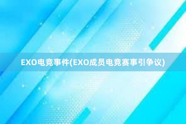 EXO电竞事件(EXO成员电竞赛事引争议)