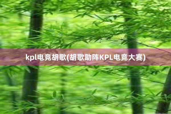 kpl电竞胡歌(胡歌助阵KPL电竞大赛)