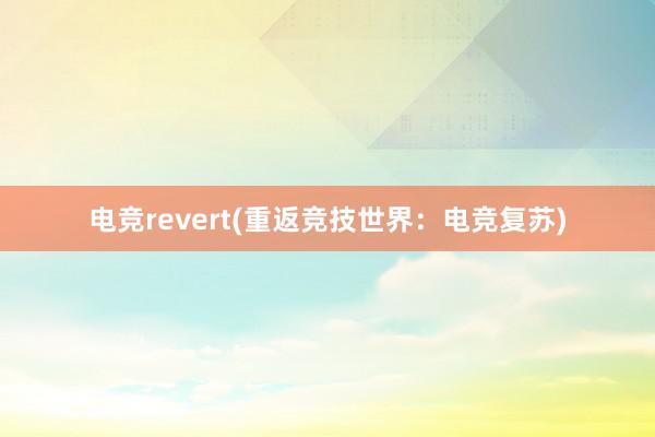 电竞revert(重返竞技世界：电竞复苏)