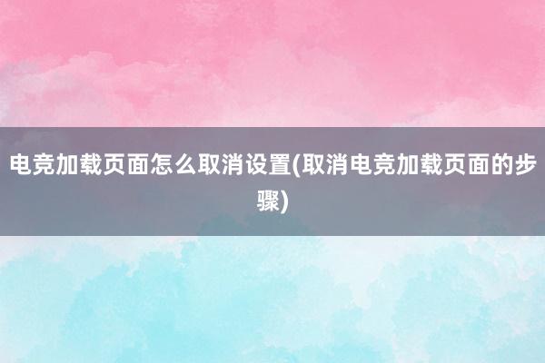 电竞加载页面怎么取消设置(取消电竞加载页面的步骤)