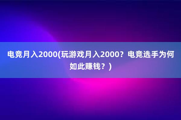 电竞月入2000(玩游戏月入2000？电竞选手为何如此赚钱？)