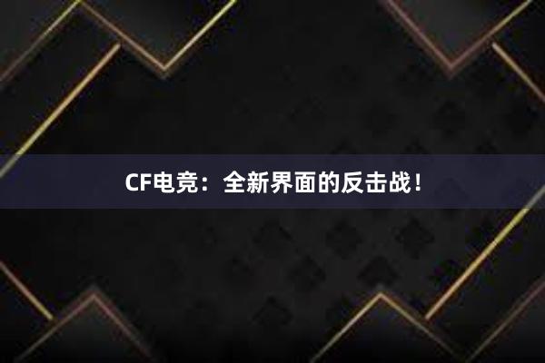 CF电竞：全新界面的反击战！