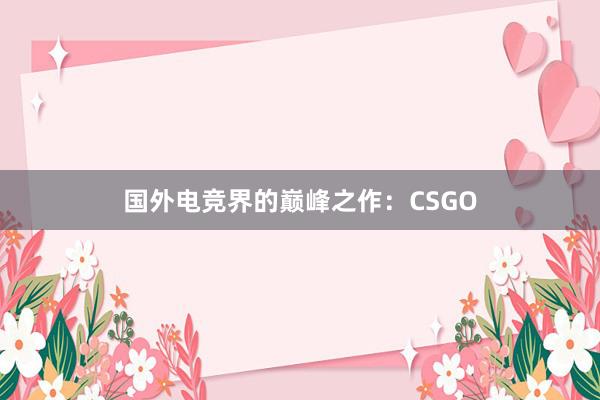 国外电竞界的巅峰之作：CSGO