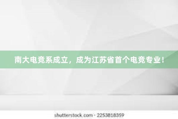 南大电竞系成立，成为江苏省首个电竞专业！