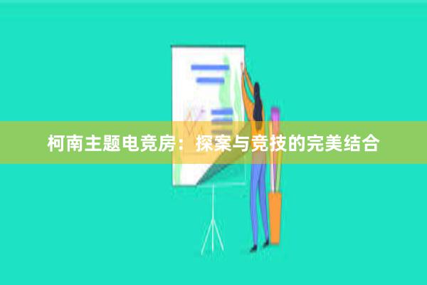 柯南主题电竞房：探案与竞技的完美结合