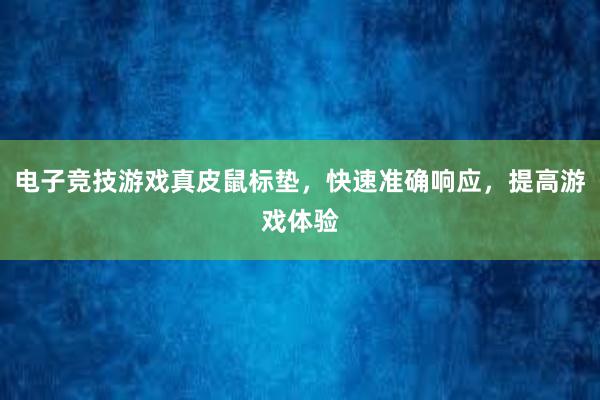 电子竞技游戏真皮鼠标垫，快速准确响应，提高游戏体验