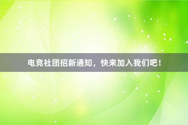 电竞社团招新通知，快来加入我们吧！