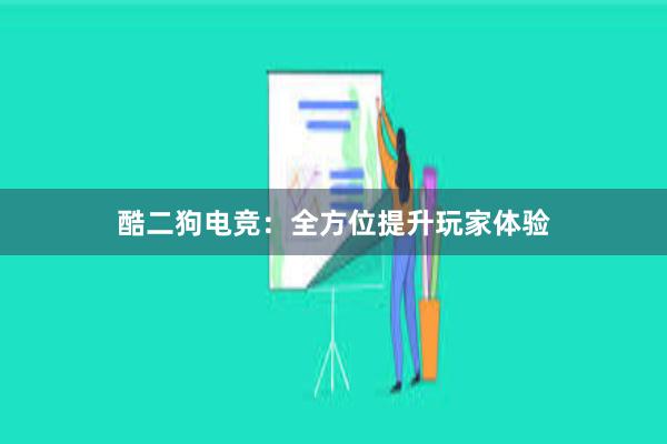 酷二狗电竞：全方位提升玩家体验